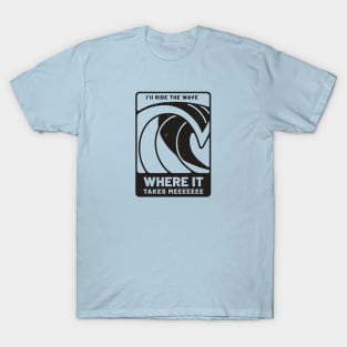 I'll ride the wave, where it takes meeeee T-Shirt